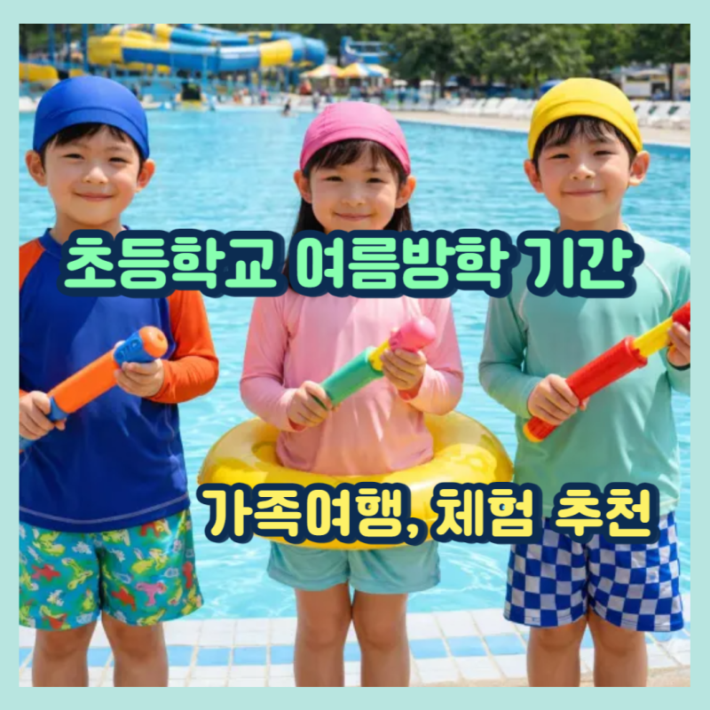 초등학교 여름방학 기간 언제? 2026 여름방학 체험 추천과 가족여행 꿀팁