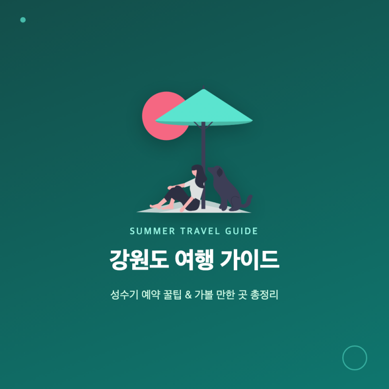강원도 여행 가이드, 성수기 예약 꿀팁과 가볼만한 곳 총정리
