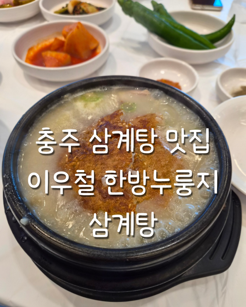 충주 삼계탕 맛집 이우철한방누룽지삼계탕 몸보신 맛집 솔직후기