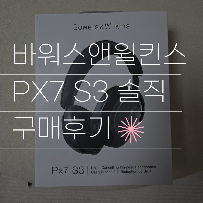 소니 WH-1000XM5 쓰다 바꾼 바워스앤윌킨스 PX7 S3 솔직후기