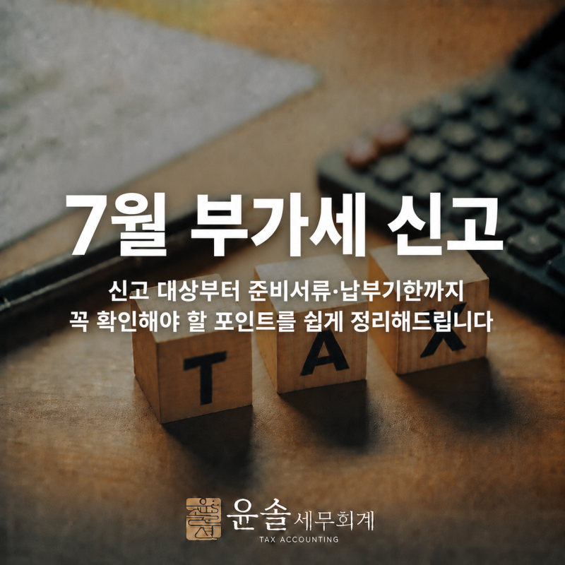 7월 부가세 신고 전, 대표님이 꼭 준비해야 할 자료 정리 알려드립니다.