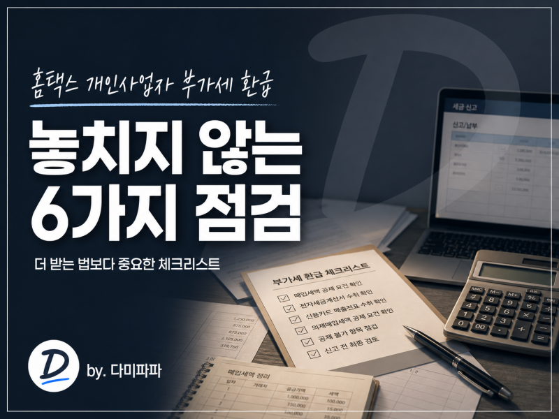 [홈텍스] 개인사업자 부가세 환급,더 받는 법보다 놓치지 않는 6가지 점검