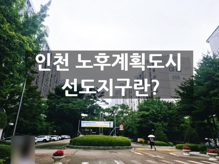 <b>인천</b> 노후계획도시 <b>선도지구</b> 21곳 쟁탈전! 우리 단지 재건축은 언제....