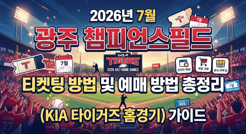 2026년 7월 광주 챔피언스필드 티켓팅 방법 및 예매 방법 총정리 (KIA 타이거즈 홈경기)
