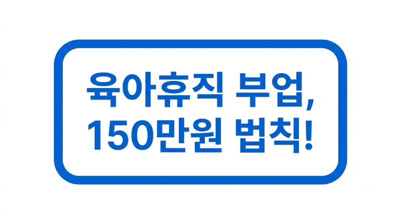 [2026최신 개정 반영] 육아휴직 중 부업 기준(소득 제한, 주 15시간) 및 부정수급 안 되는 법