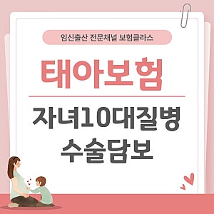 태아보험 자녀10대질병수술담보, 필수 특약으로 추천드립니다!
