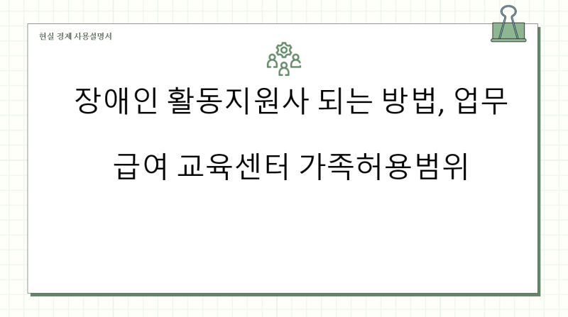 장애인 활동지원사 되는 방법, 업무 급여 교육센터 가족허용범위