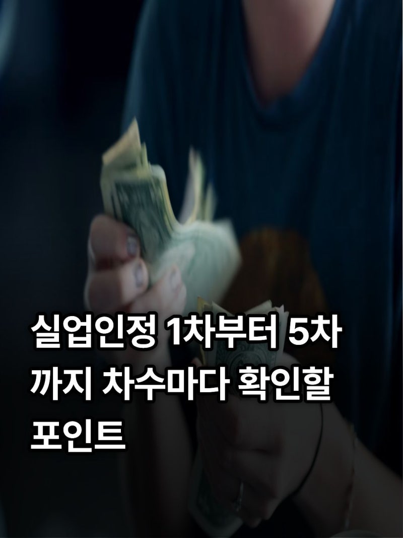 실업급여 1차부터 5차 실업인정 총정리｜구직활동·재취업활동·신청방법·제출서류 한눈에