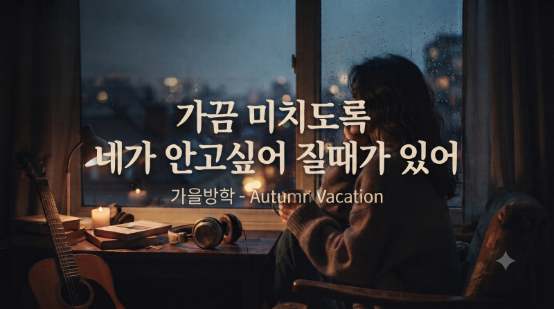 [이별 노래 추천] 가을방학 '가끔 미치도록 네가 안고 싶어질 때가 있어' 가사 해석 노래 분석