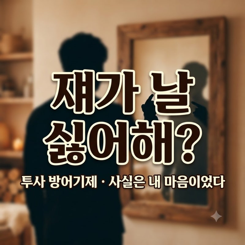 투사 방어기제 뜻 - "쟤가 날 싫어해"의 진짜 심리 (방어기제 3편)