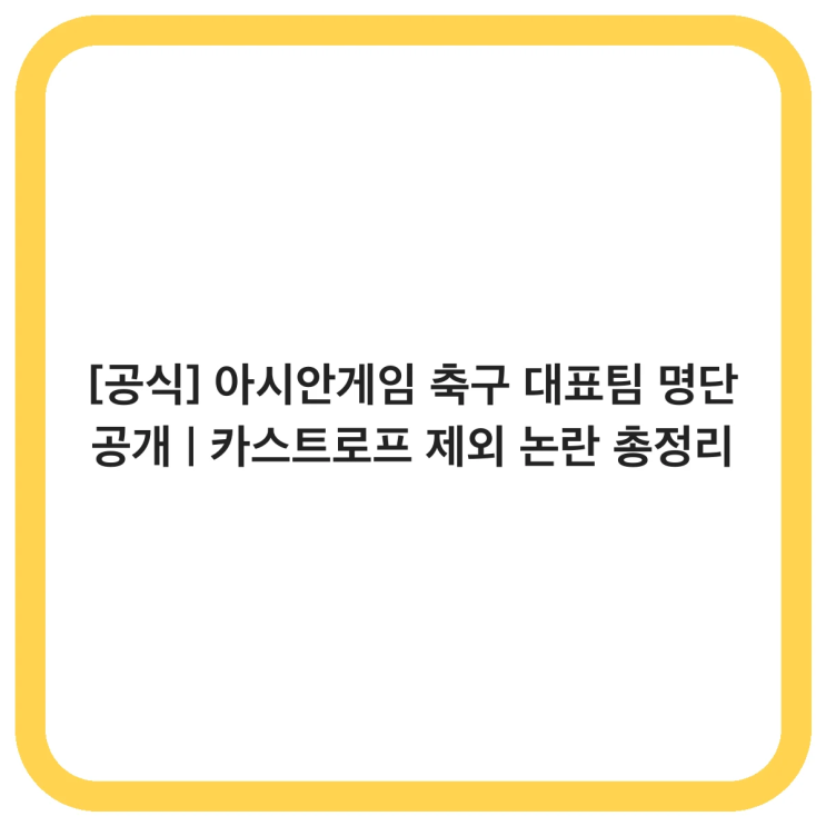 <b>아시안게임</b> 축구 대표팀 명단 공개 | 카스트로프 제외 논란 총정리
