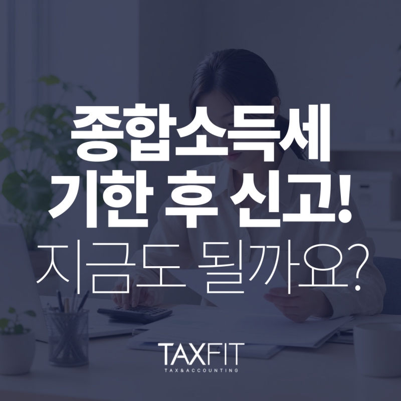 종소세 기한후 신고, 가산세 줄이는 가장 빠른 방법과 환급까지 챙기는 실무 가이드