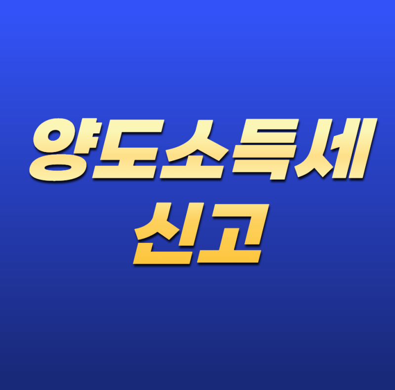 양도소득세 신고 어떻게 하나요? 2026년 신고 대상부터 신고 방법·신고기한까지 총정리