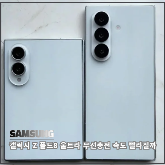갤럭시 Z 폴드8 울트라 무선 충전 속도 빨라질까 최신 유출 총정리