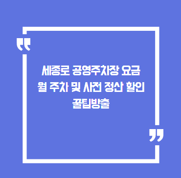 세종로 공영주차장 요금 월주차 할인 사전정산 꿀팁 총정리