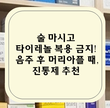 술 마시고 타이레놀 복용 금지! 음주 후 머리아플 때 진통제 추천과 숙취해소제 성분 (by 미미....