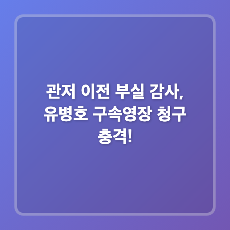 관저 이전 부실 감사, <b>유병호 구속</b>영장 청구 충격!
