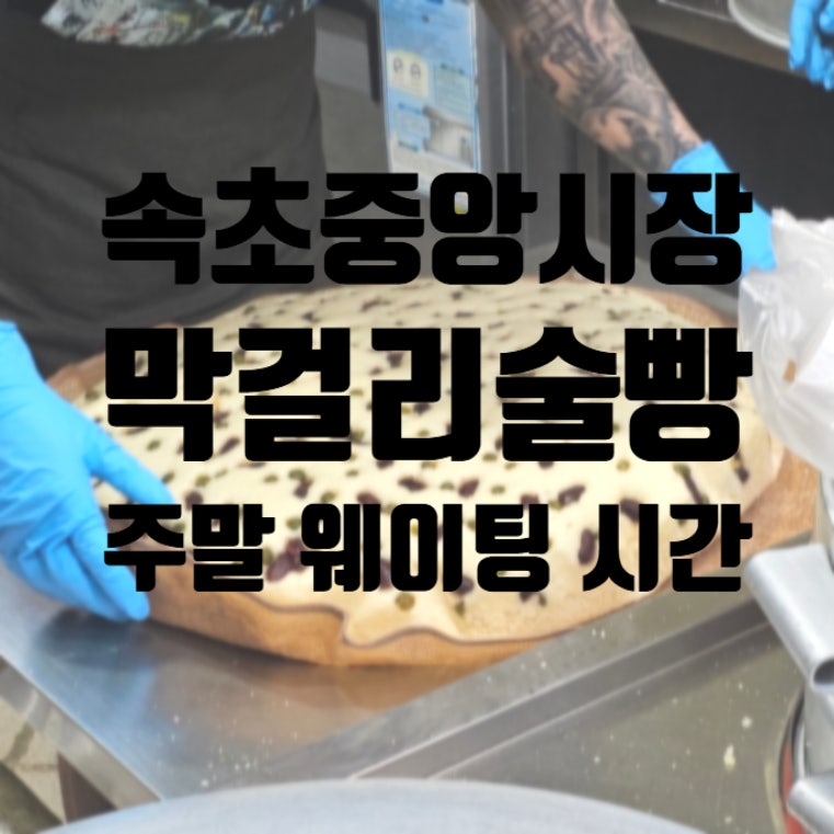 강원도 속초중앙재래시장 강원도막걸리술빵 원조 주말 아침 웨이팅 소요 시간