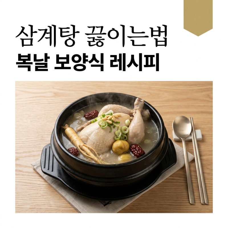 삼계탕 끓이는법 백종원 부럽지 않은 황금레시피와 닭 손질 비법