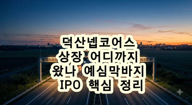 덕산넵코어스 상장 어디까지 왔나, 예심 막바지 방산 IPO 핵심 정리
