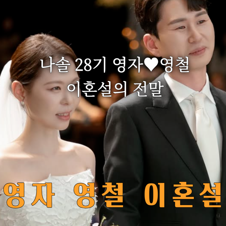 나솔 28기 영자영철 이혼설의 전말(<b>나는솔로</b> 28기 영자... 