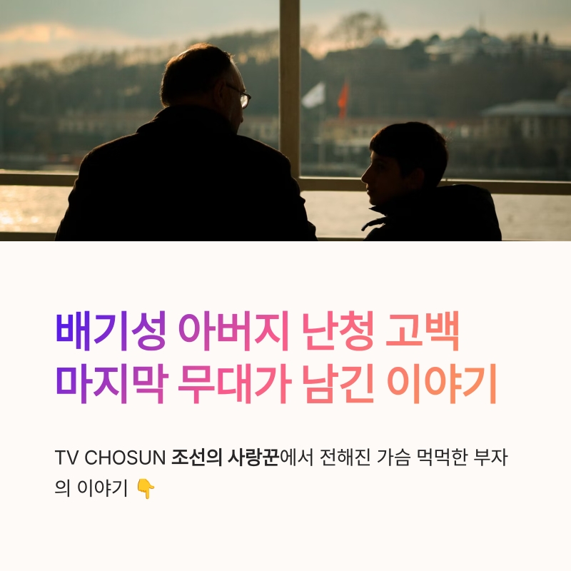배기성 아버지 난청 고백, 조선의 사랑꾼 마지막 무대가 남긴 이야기