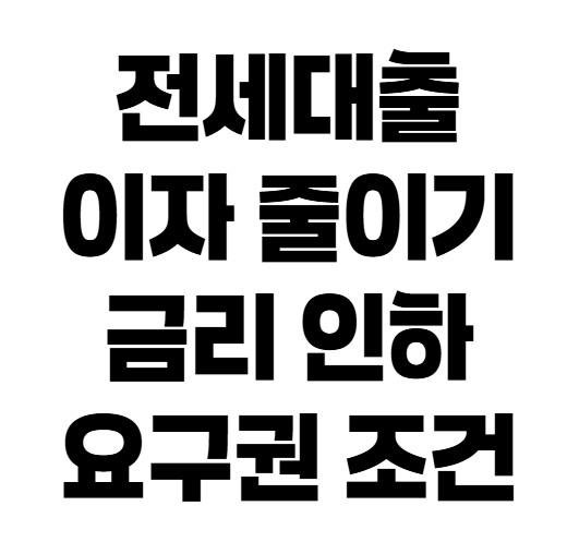실제로 이자 아낀 전세자금대출 금리인하요구권 신청 방법과 성공 꿀팁