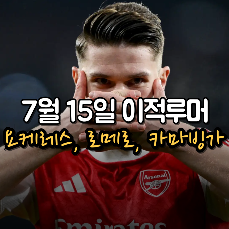 7월 15일 해외축구 이적시장 이적루머 (요케레스, 로메로, 카마빙가, 뇌르고르, 더글라스 루이....