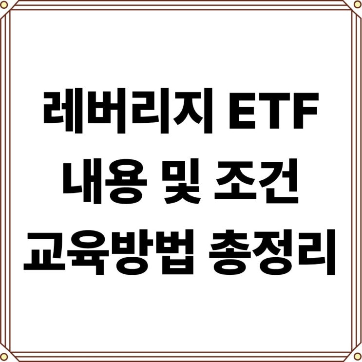 <b>레버리지 ETF 뜻</b>과 필수 교육 이수 등록 및 기본예탁금 상폐... 