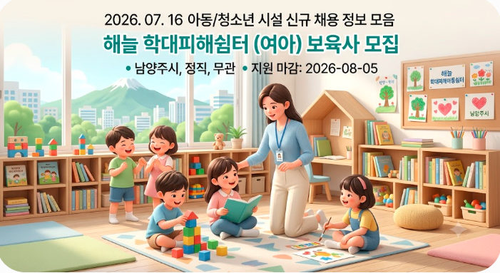 [2026.07.16 기준] 전국 아동·청소년 돌봄 및 복지 시설 신규 채용 공고