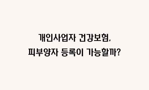 개인사업자 건강보험 피부양자 등록방법｜사업자도 등록 가능할까?