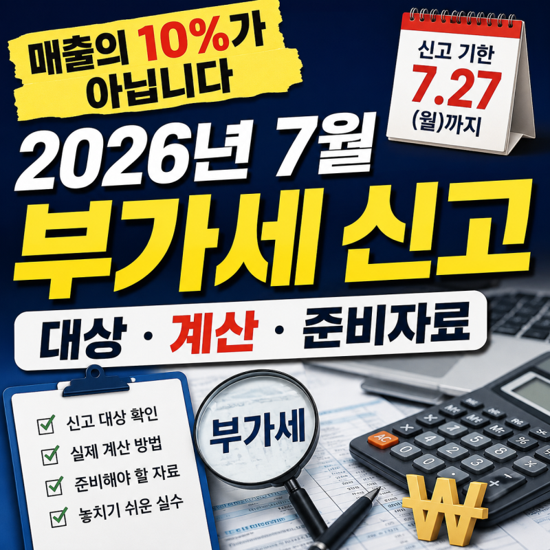 “매출의 10%가 아닙니다” 2026년 7월 부가세 신고 대상·계산·준비자료