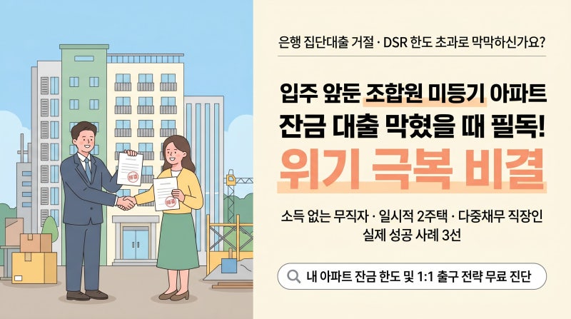 입주 앞둔 조합원 미등기 아파트, 잔금 대출 막혔을 때 필독! 위기 극복한 3가지 실사례