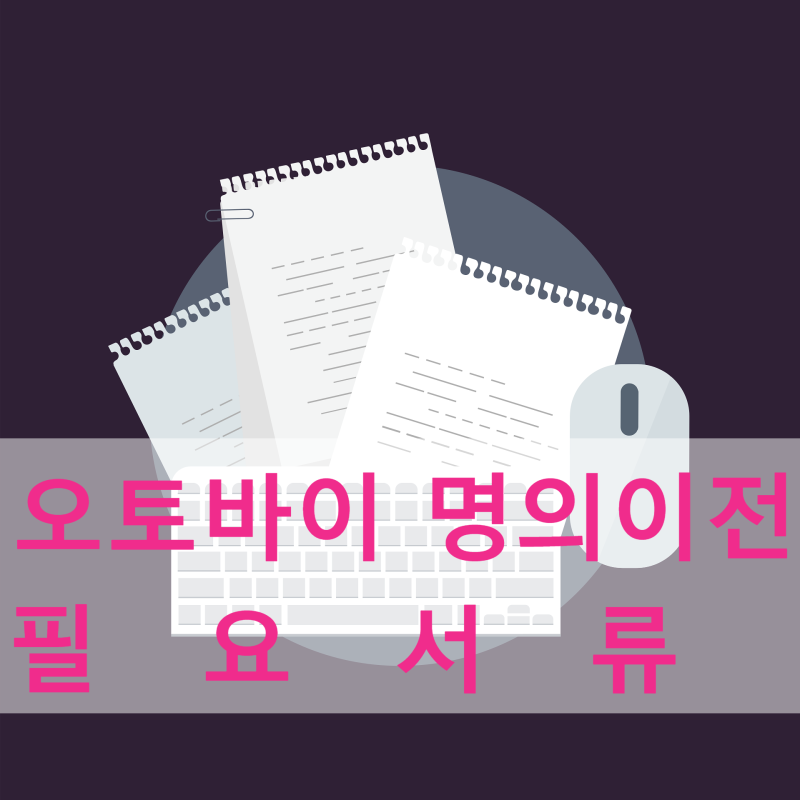 오토바이 명의 이전 시 필요서류 총정리! 직거래라면 꼭 확인하세요.