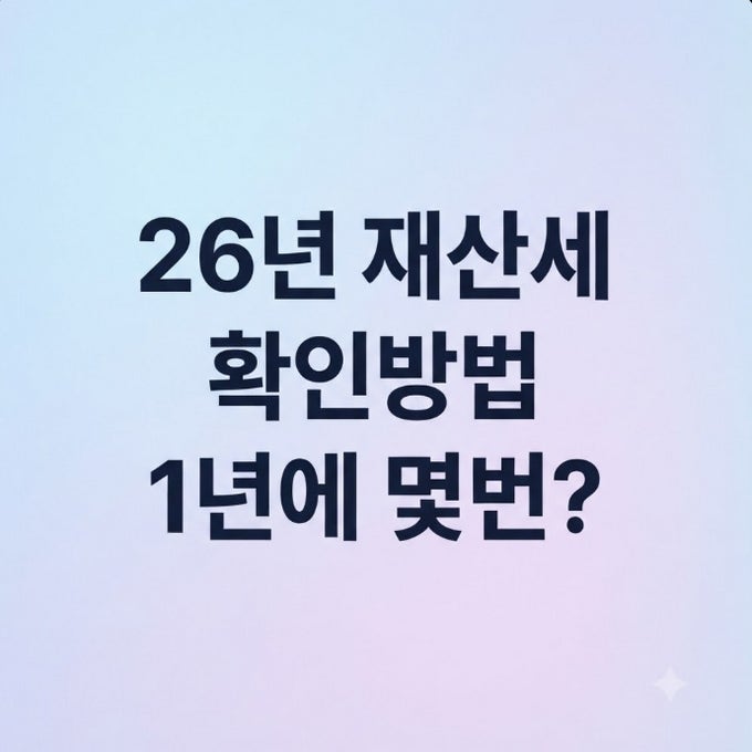 26년 재산세 확인방법, 1년에 몇번 내는지 햇갈린다면?(3분정리)