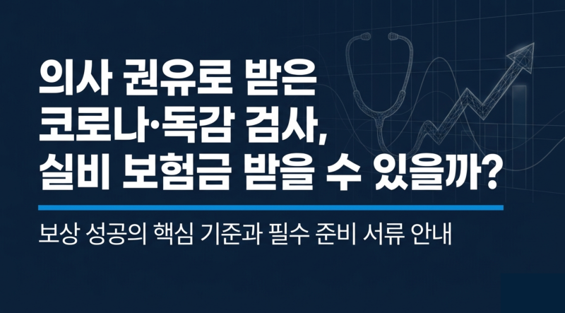 의사 권유로 받은 코로나·독감 검사, 실비 보험금 받을 수 있을까? (보상 기준, 비용, 필수 서....
