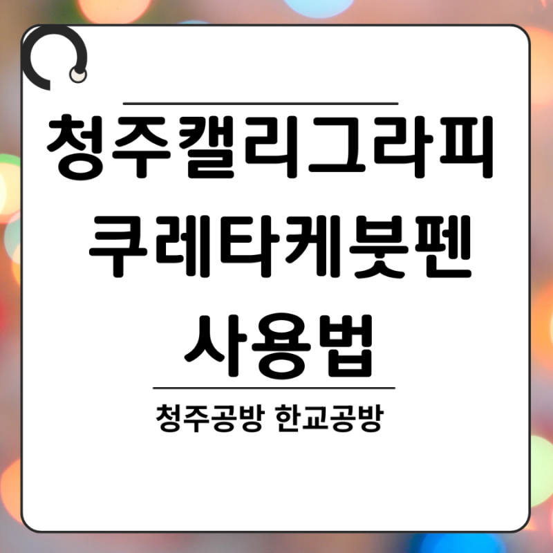 청주캘리그라피 쿠레타케 붓펜 사용법과 붓펜 연습 노하우