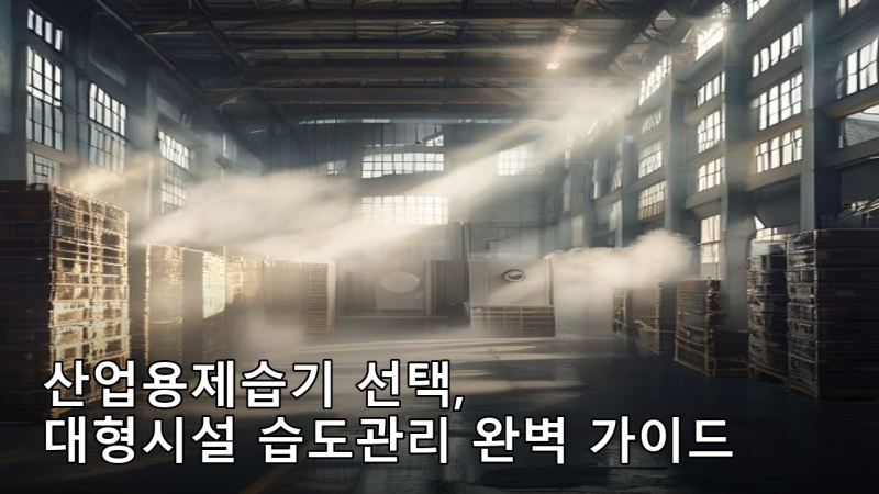 산업용제습기 선택, 대형시설 습도관리 완벽 가이드