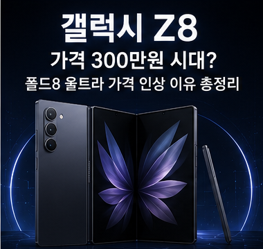 갤럭시 Z시리즈8 가격 300만원 시대? 폴드8 울트라 가격 인상 이유 총정리, 갤럭시 Z폴드8, 플립....