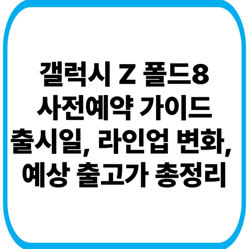 갤럭시 Z 폴드8 사전예약 가이드: 출시일, 라인업 변화, 예상 출고가 총정리
