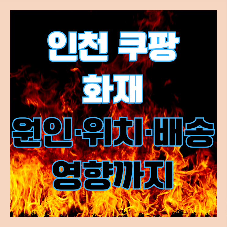 인천 <b>쿠팡</b> 물류센터 <b>화재</b>, 현재 상황과 <b>화재</b> 원인 총정리
