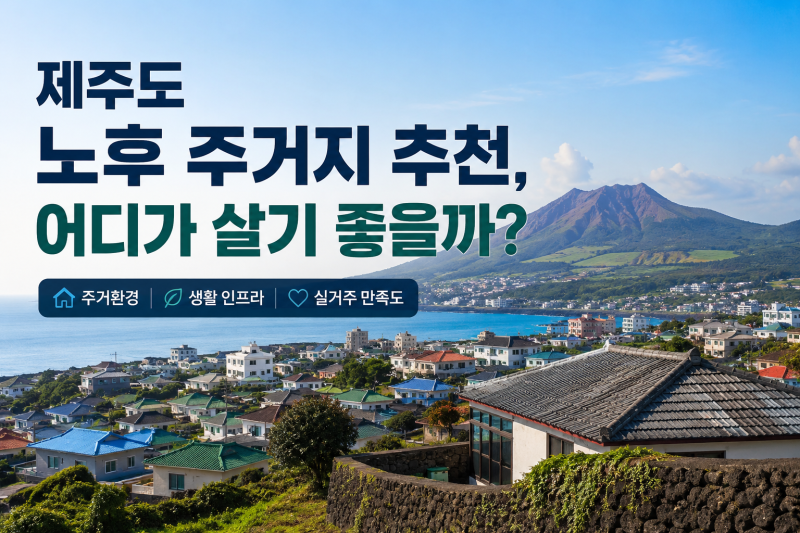 제주도 노후 주거지 추천, 어디가 살기 좋을까?