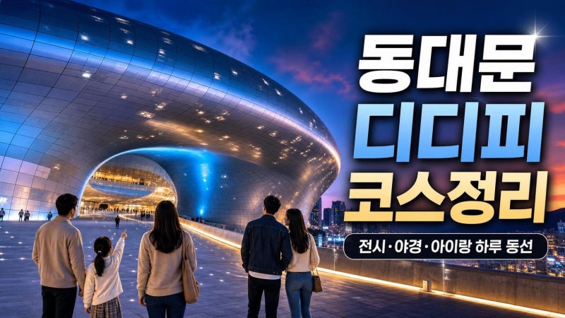 동대문 DDP 처음 간다면? 전시·야경·아이랑 코스까지 하루 동선 정리