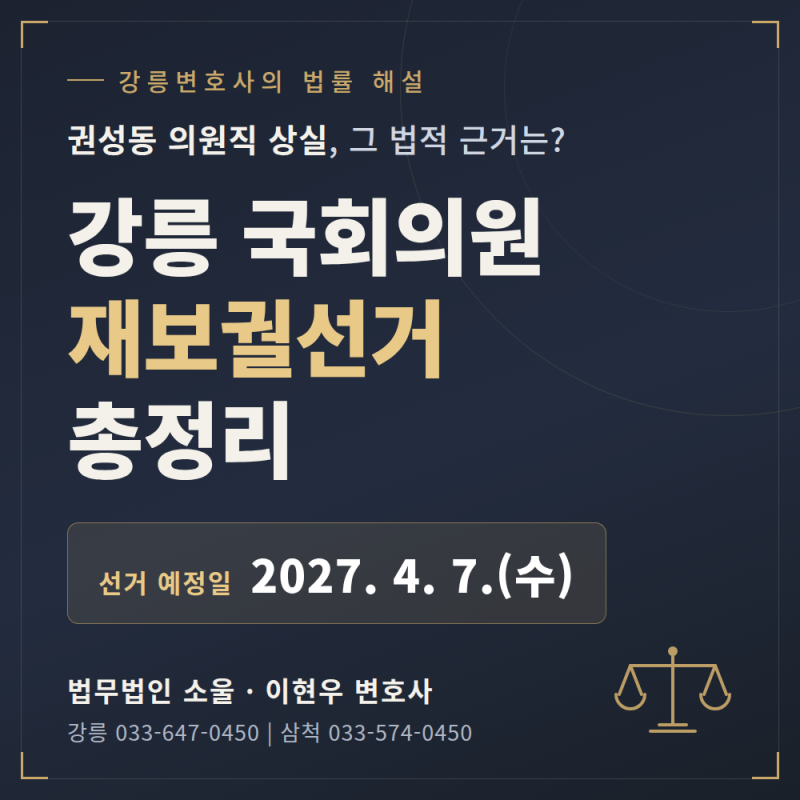 강릉 국회의원 재보궐선거는 2027년 4월 7일, 권성동 의원직 상실 — 강릉변호사가 법적 근거....