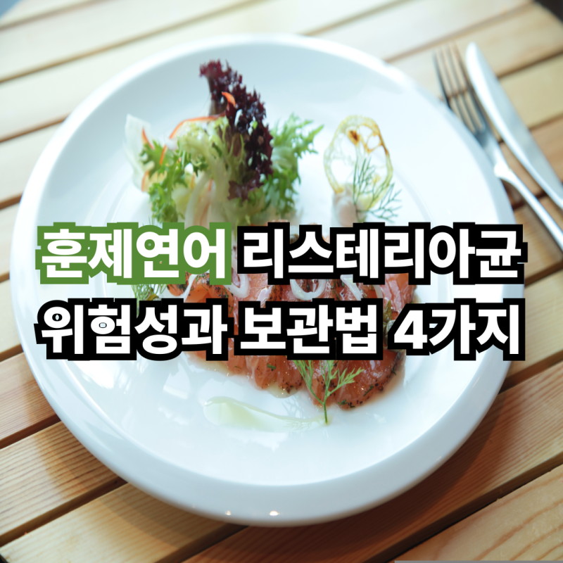 훈제연어 리스테리아균 위험성과 보관법 4가지