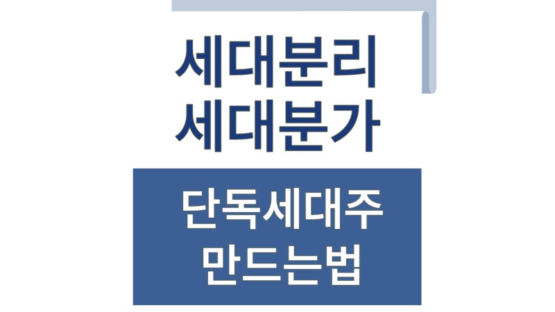 세대분가 세대분리 전입신고 하는 방법(단독 세대, 분리세대)
