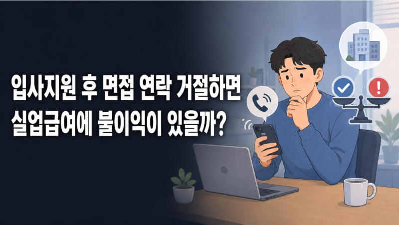 입사지원 후 면접 연락을 거절하면 실업급여에 불이익이 있을까?