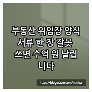 부동산 위임장 양식, 서류 한 장 잘못 쓰면 수억 원 날립니다
