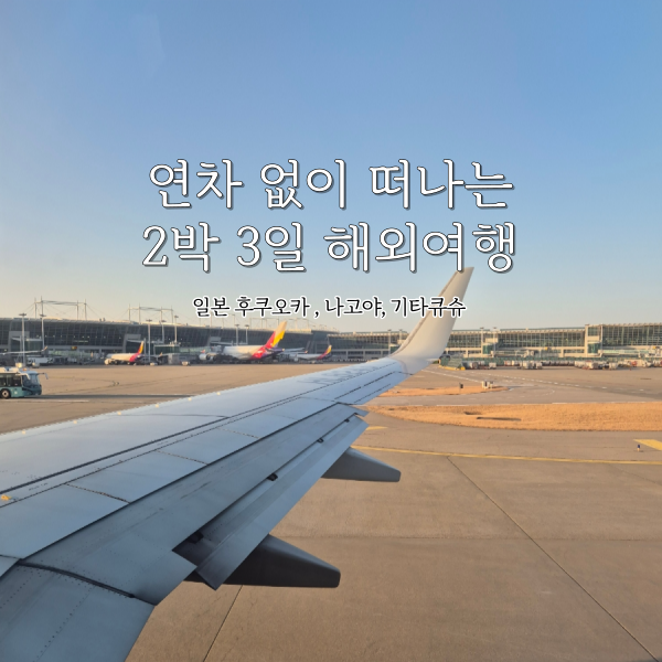 직장인을 위한 2박 3일 해외여행지 연차 없이 떠나는 해외 여행 추천 일본 후쿠오카 나고야 ....
