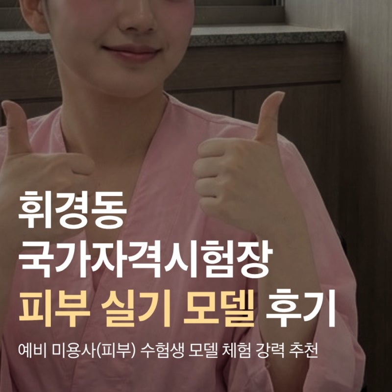 휘경동 서울 국가자격시험장 피부 실기 모델 후기 (부제 : 예비 수험생 모델 체험 강력 추천)